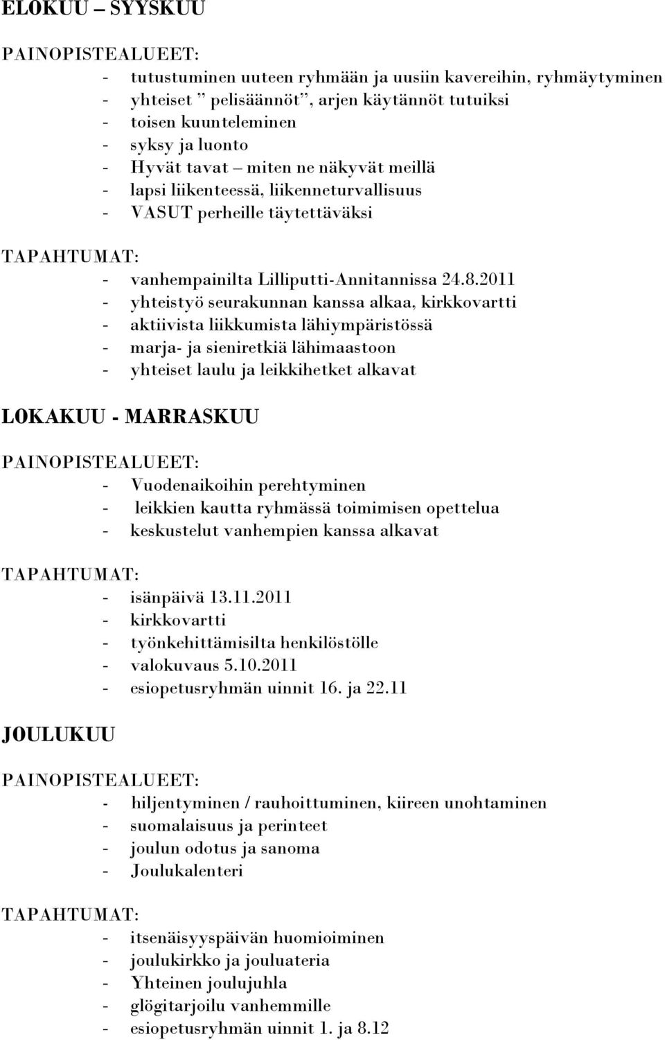 2011 - yhteistyö seurakunnan kanssa alkaa, kirkkovartti - aktiivista liikkumista lähiympäristössä - marja- ja sieniretkiä lähimaastoon - yhteiset laulu ja leikkihetket alkavat LOKAKUU - MARRASKUU