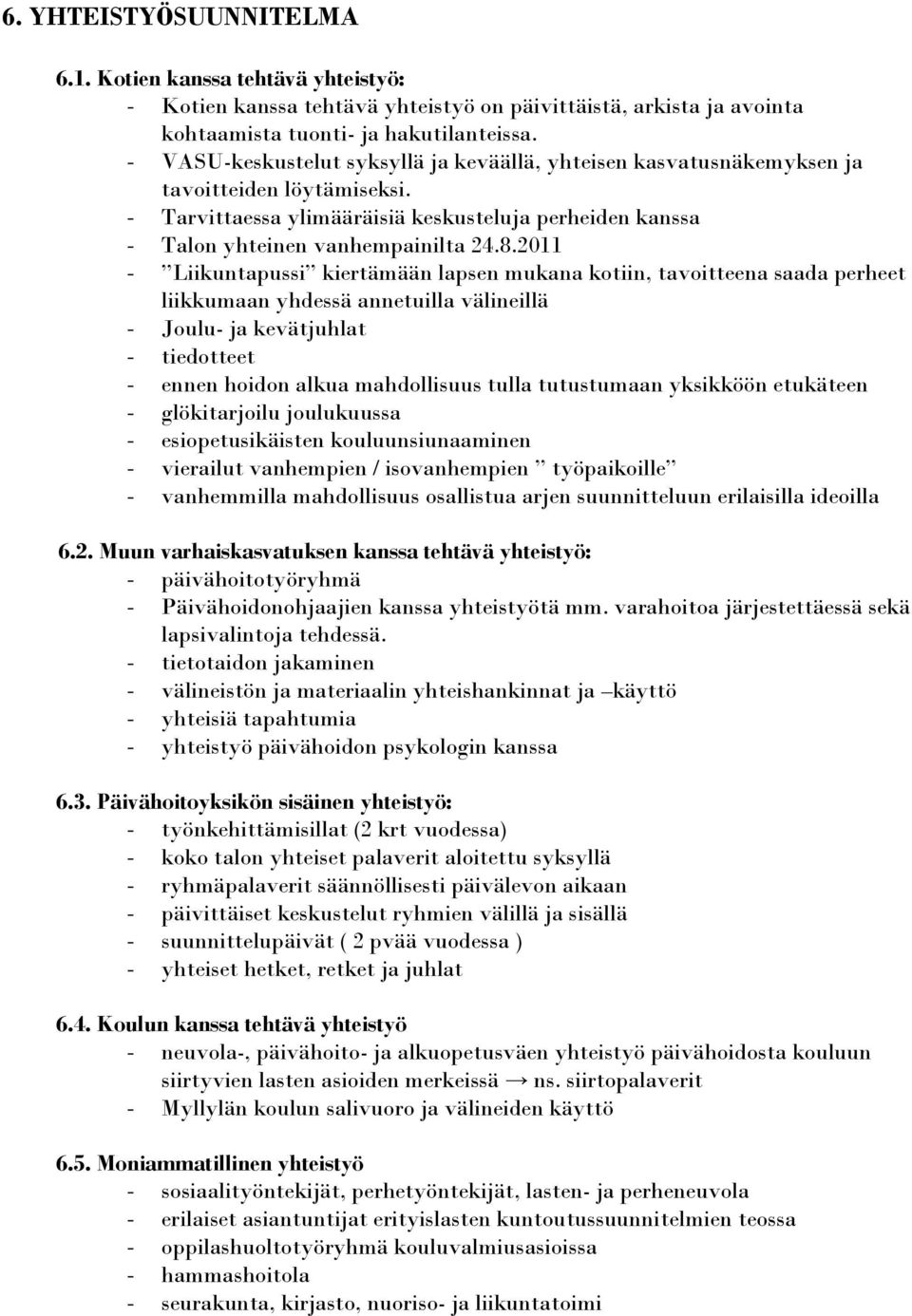 2011 - Liikuntapussi kiertämään lapsen mukana kotiin, tavoitteena saada perheet liikkumaan yhdessä annetuilla välineillä - Joulu- ja kevätjuhlat - tiedotteet - ennen hoidon alkua mahdollisuus tulla