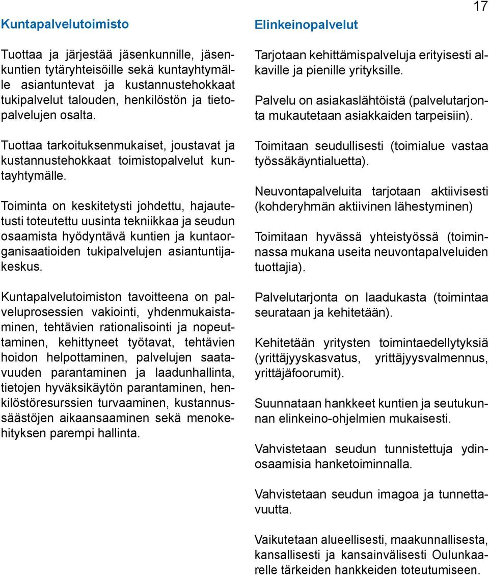 Toiminta on keskitetysti johdettu, hajautetusti toteutettu uusinta tekniikkaa ja seudun osaamista hyödyntävä kuntien ja kuntaorganisaatioiden tukipalvelujen asiantuntijakeskus.