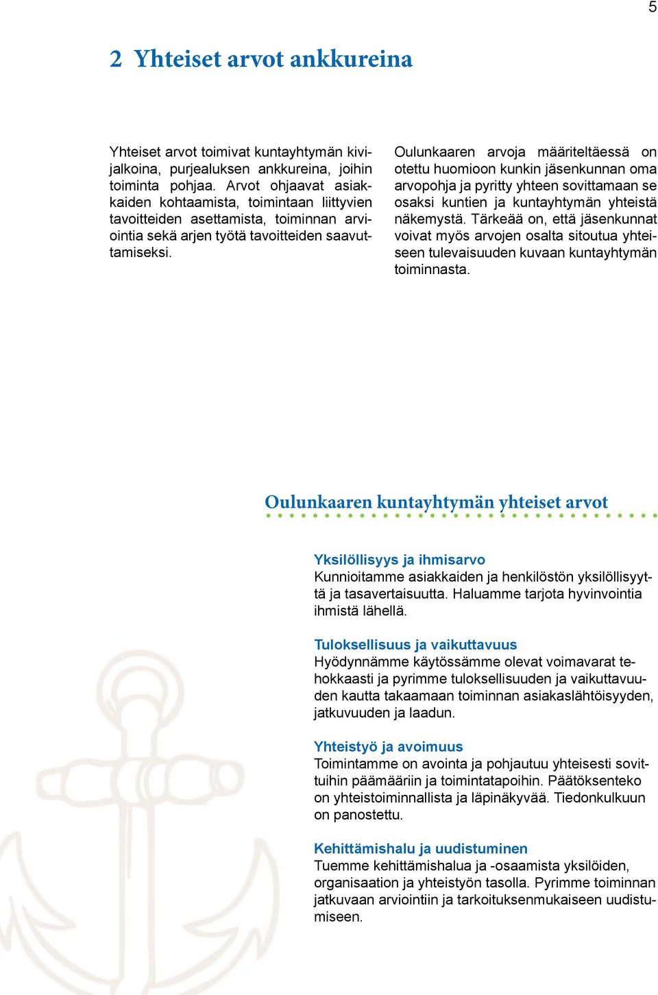 Oulunkaaren arvoja määriteltäessä on otettu huomioon kunkin jäsenkunnan oma arvopohja ja pyritty yhteen sovittamaan se osaksi kuntien ja kuntayhtymän yhteistä näkemystä.