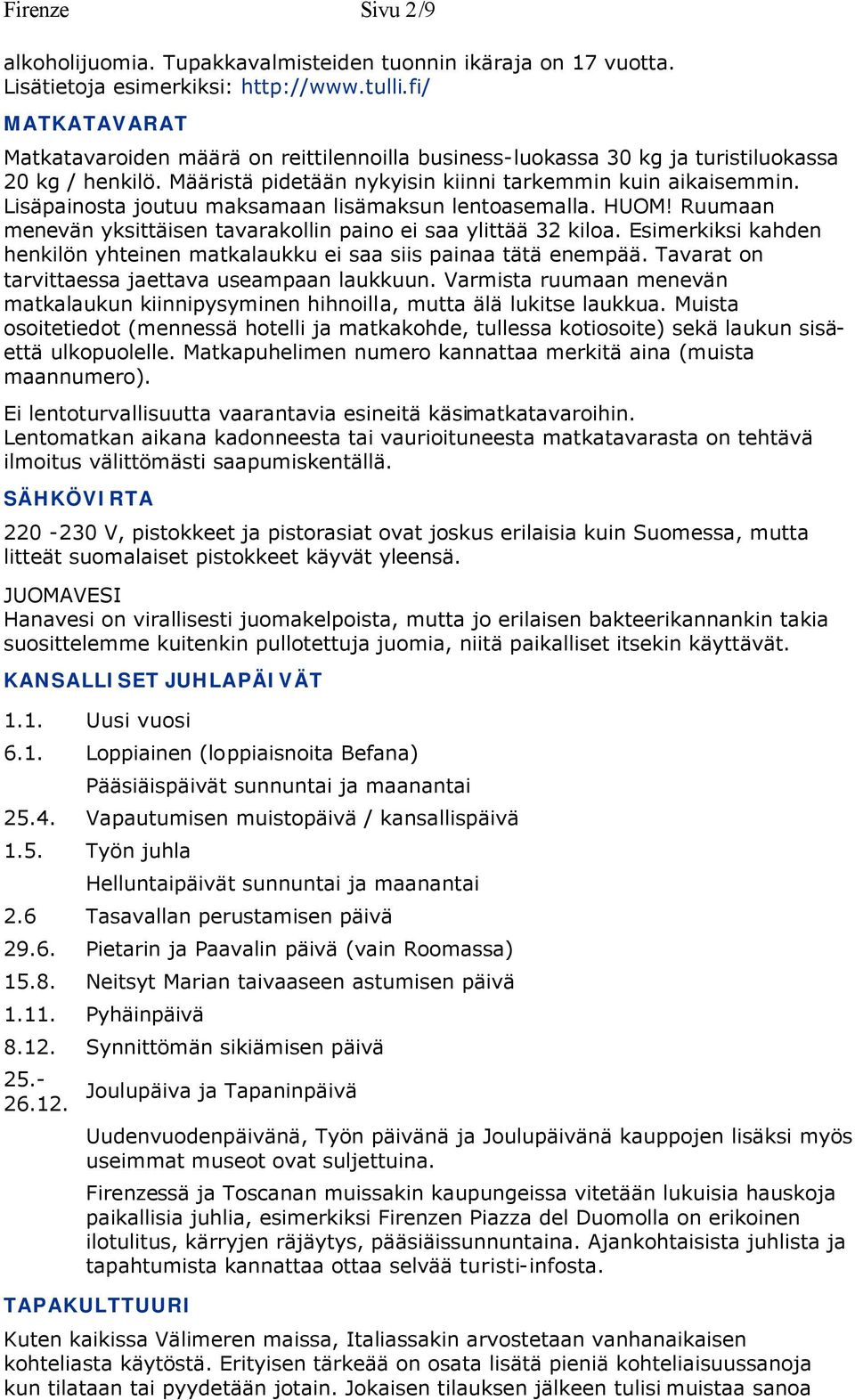 Lisäpainosta joutuu maksamaan lisämaksun lentoasemalla. HUOM! Ruumaan menevän yksittäisen tavarakollin paino ei saa ylittää 32 kiloa.