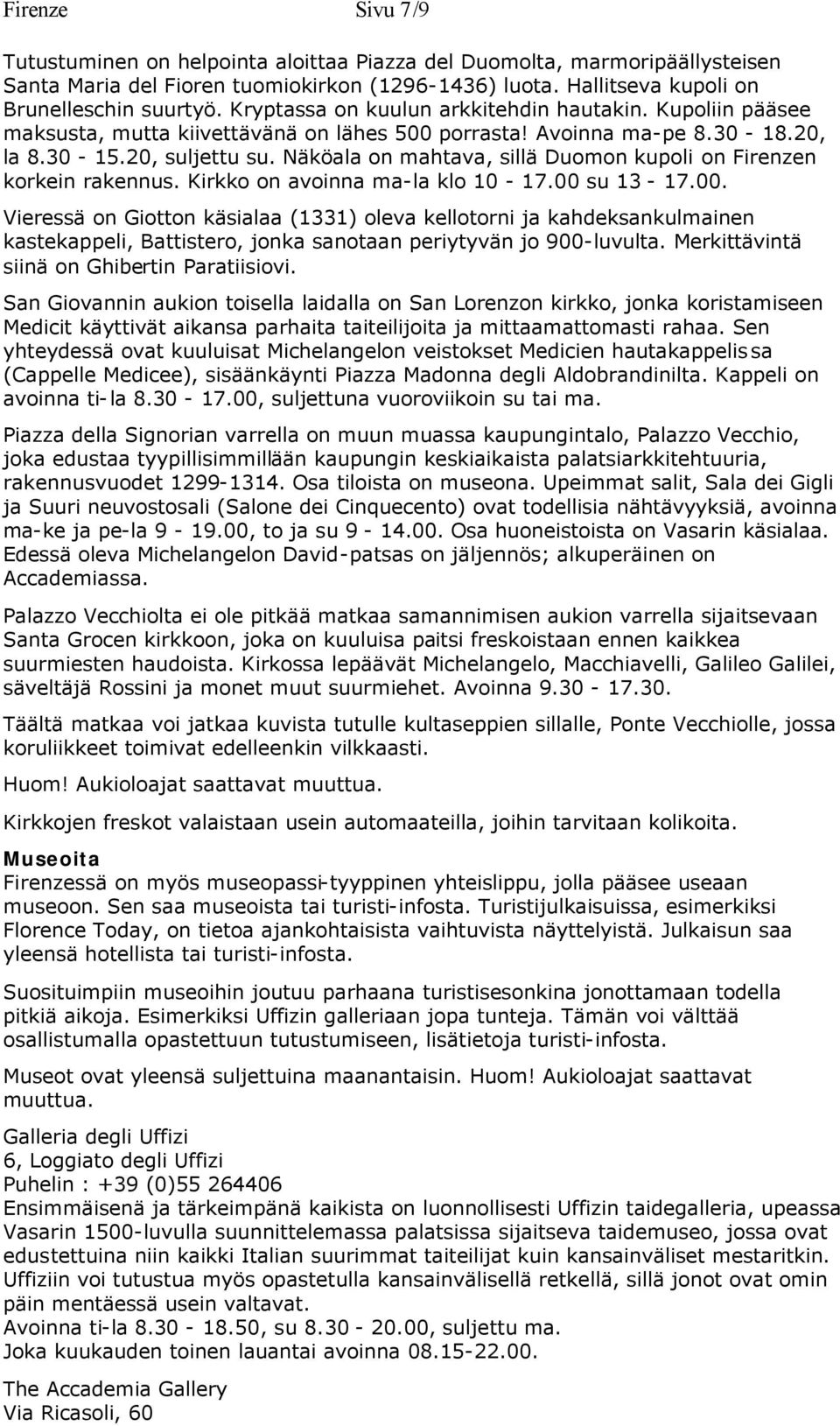 Näköala on mahtava, sillä Duomon kupoli on Firenzen korkein rakennus. Kirkko on avoinna ma-la klo 10-17.00 