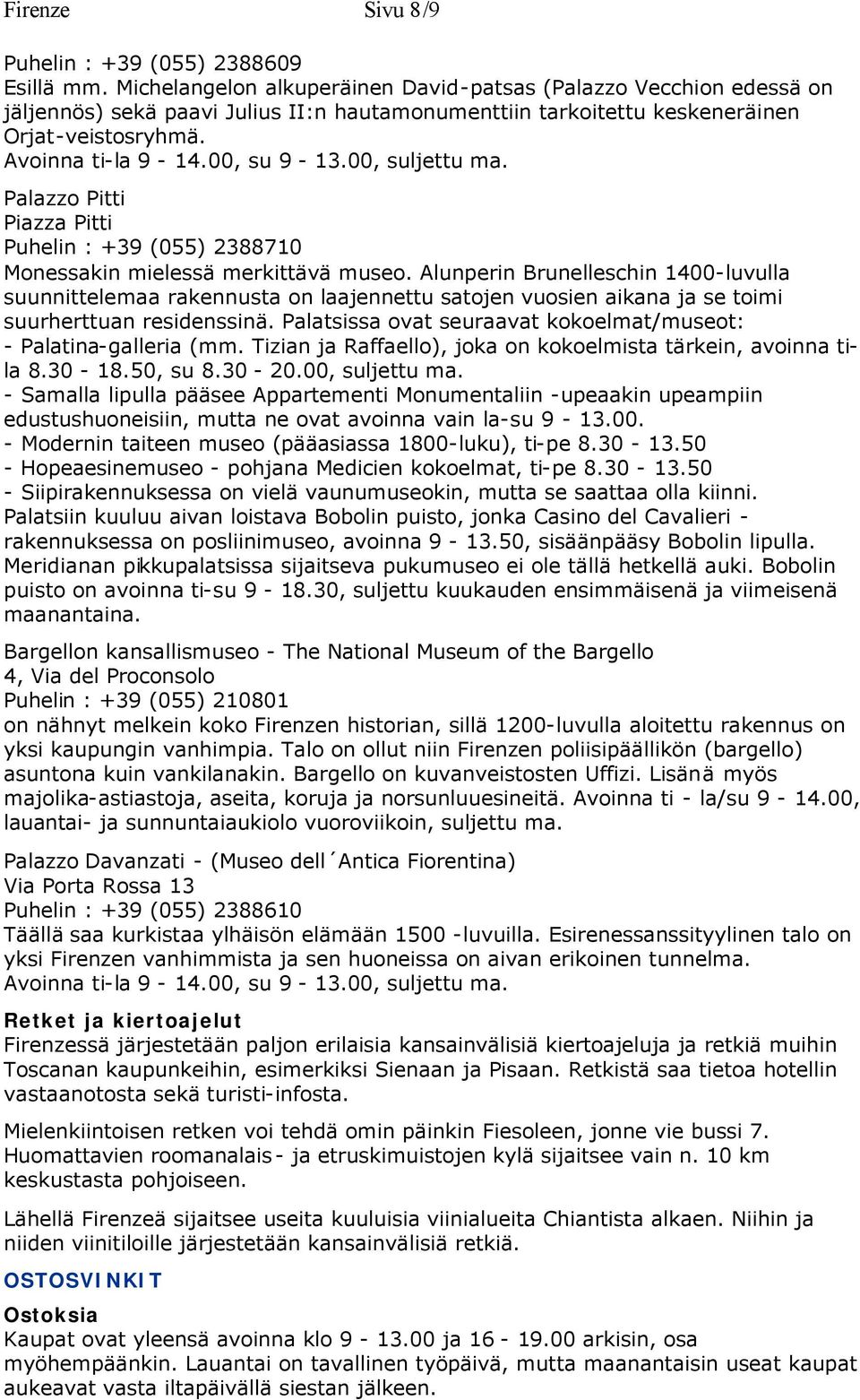 00, suljettu ma. Palazzo Pitti Piazza Pitti Puhelin : +39 (055) 2388710 Monessakin mielessä merkittävä museo.