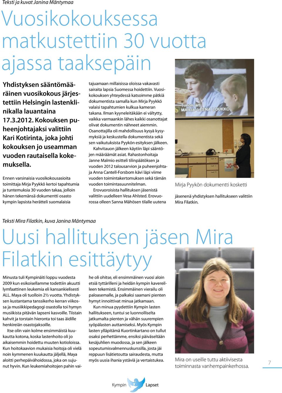 Ennen varsinaisia vuosikokousasioita toimittaja Mirja Pyykkö kertoi tapahtumia ja tuntemuksia 30 vuoden takaa, jolloin hänen tekemänsä dokumentti osasto kympin lapsista herätteli suomalaisia