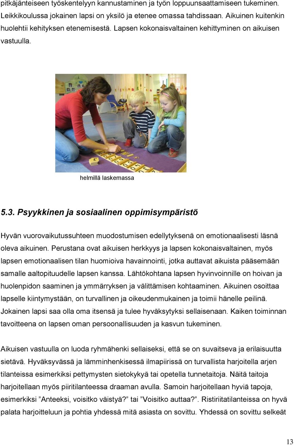 Psyykkinen ja sosiaalinen oppimisympäristö Hyvän vuorovaikutussuhteen muodostumisen edellytyksenä on emotionaalisesti läsnä oleva aikuinen.