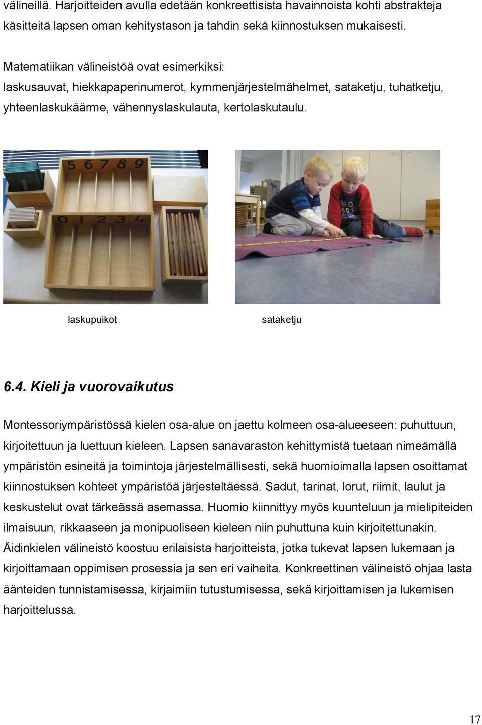 laskupuikot sataketju 6.4. Kieli ja vuorovaikutus Montessoriympäristössä kielen osa-alue on jaettu kolmeen osa-alueeseen: puhuttuun, kirjoitettuun ja luettuun kieleen.