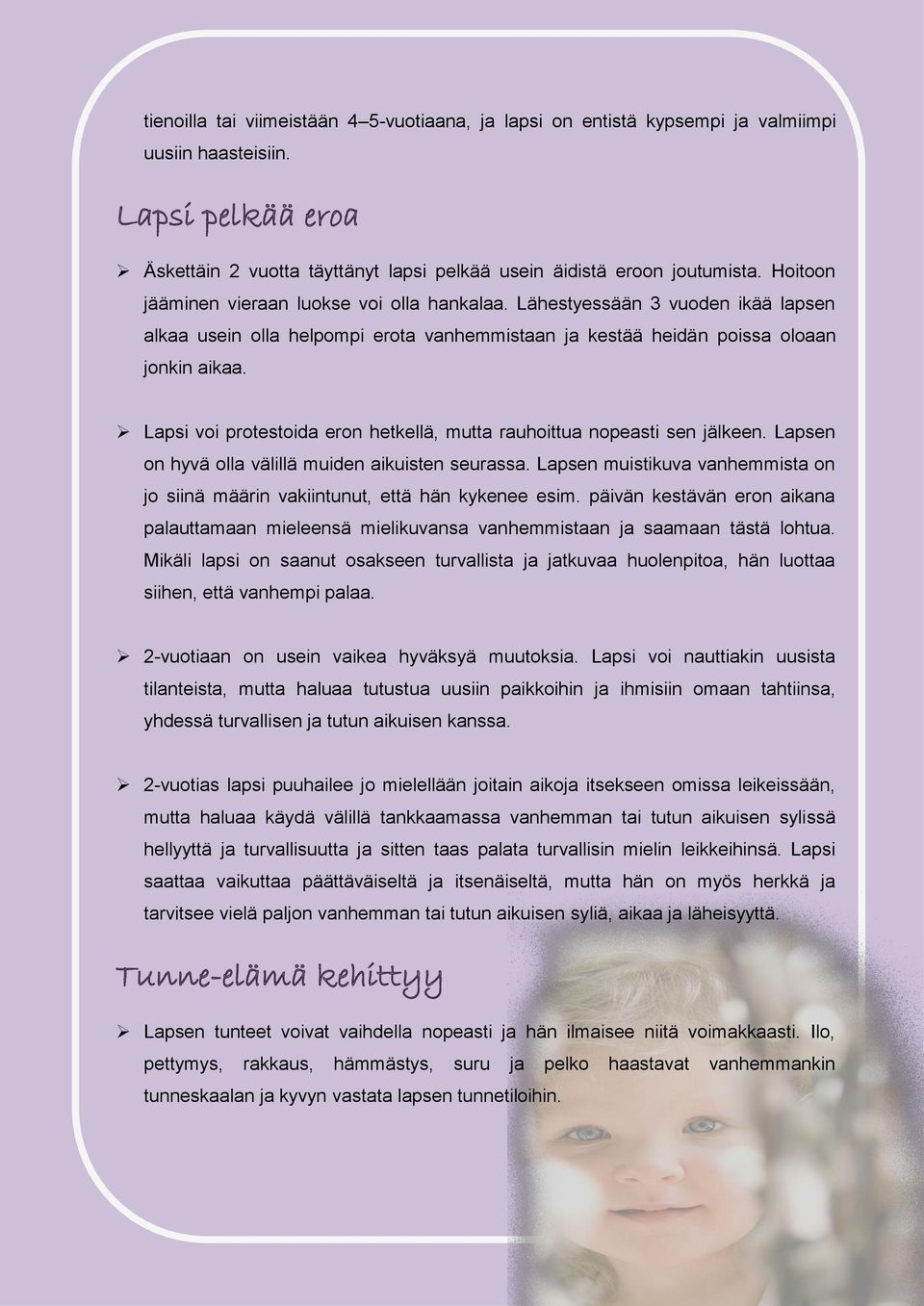 Lapsi voi protestoida eron hetkellä, mutta rauhoittua nopeasti sen jälkeen. Lapsen on hyvä olla välillä muiden aikuisten seurassa.