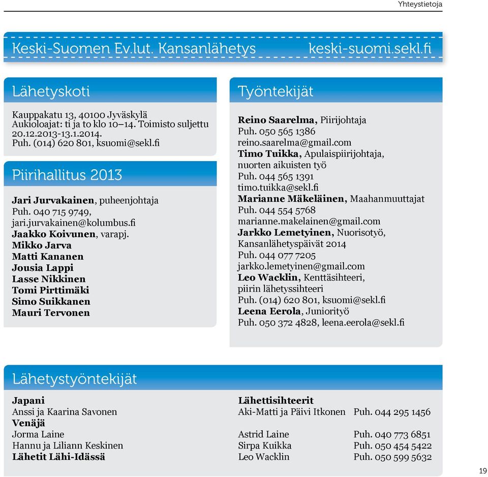 Mikko Jarva Matti Kananen Jousia Lappi Lasse Nikkinen Tomi Pirttimäki Simo Suikkanen Mauri Tervonen Työntekijät Reino Saarelma, Piirijohtaja Puh. 050 565 1386 reino.saarelma@gmail.