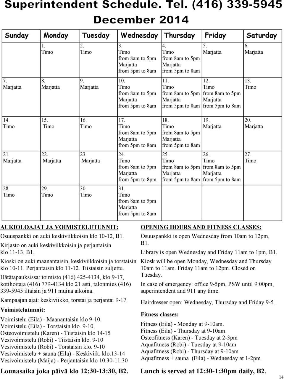 Kioski on auki maanantaisin, keskiviikkoisin ja torstaisin klo 10-11. Perjantaisin klo 11-12. Tiistaisin suljettu.