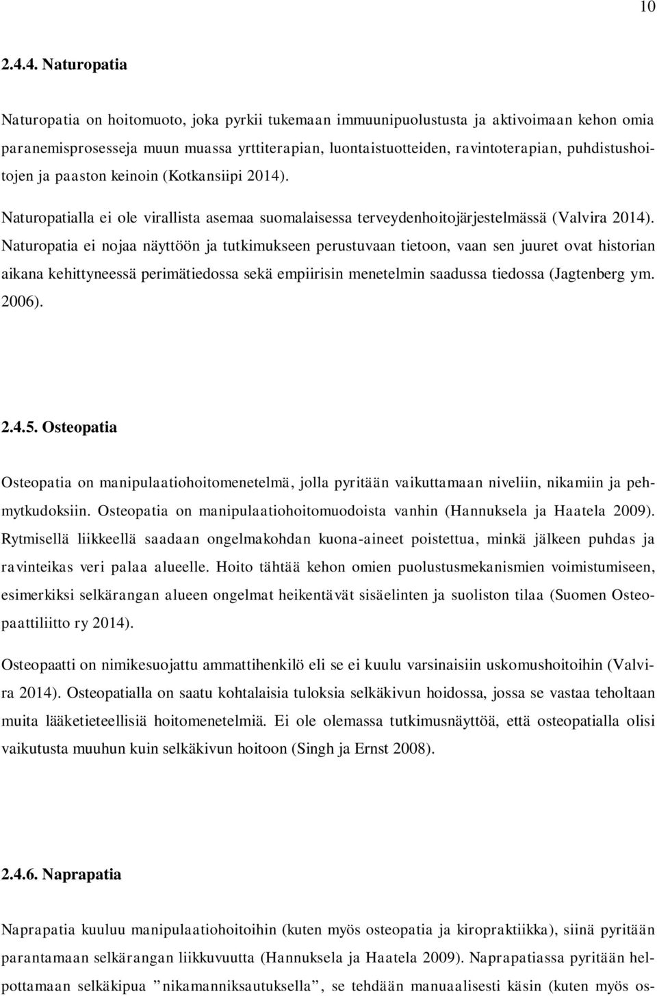 puhdistushoitojen ja paaston keinoin (Kotkansiipi 2014). Naturopatialla ei ole virallista asemaa suomalaisessa terveydenhoitojärjestelmässä (Valvira 2014).