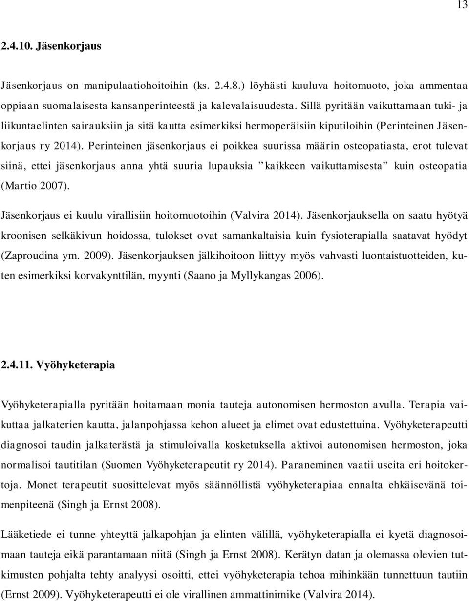 Perinteinen jäsenkorjaus ei poikkea suurissa määrin osteopatiasta, erot tulevat siinä, ettei jäsenkorjaus anna yhtä suuria lupauksia kaikkeen vaikuttamisesta kuin osteopatia (Martio 2007).