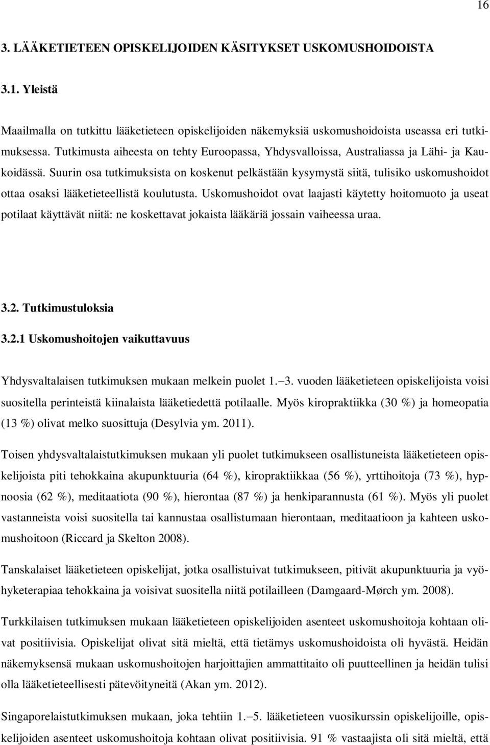 Suurin osa tutkimuksista on koskenut pelkästään kysymystä siitä, tulisiko uskomushoidot ottaa osaksi lääketieteellistä koulutusta.