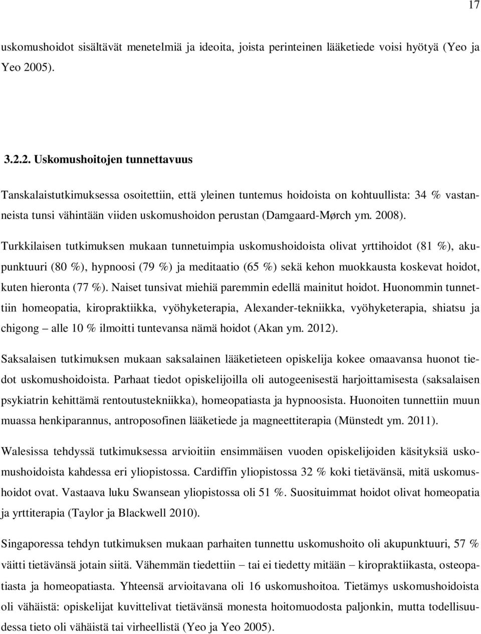 2. Uskomushoitojen tunnettavuus Tanskalaistutkimuksessa osoitettiin, että yleinen tuntemus hoidoista on kohtuullista: 34 % vastanneista tunsi vähintään viiden uskomushoidon perustan (Damgaard-Mørch