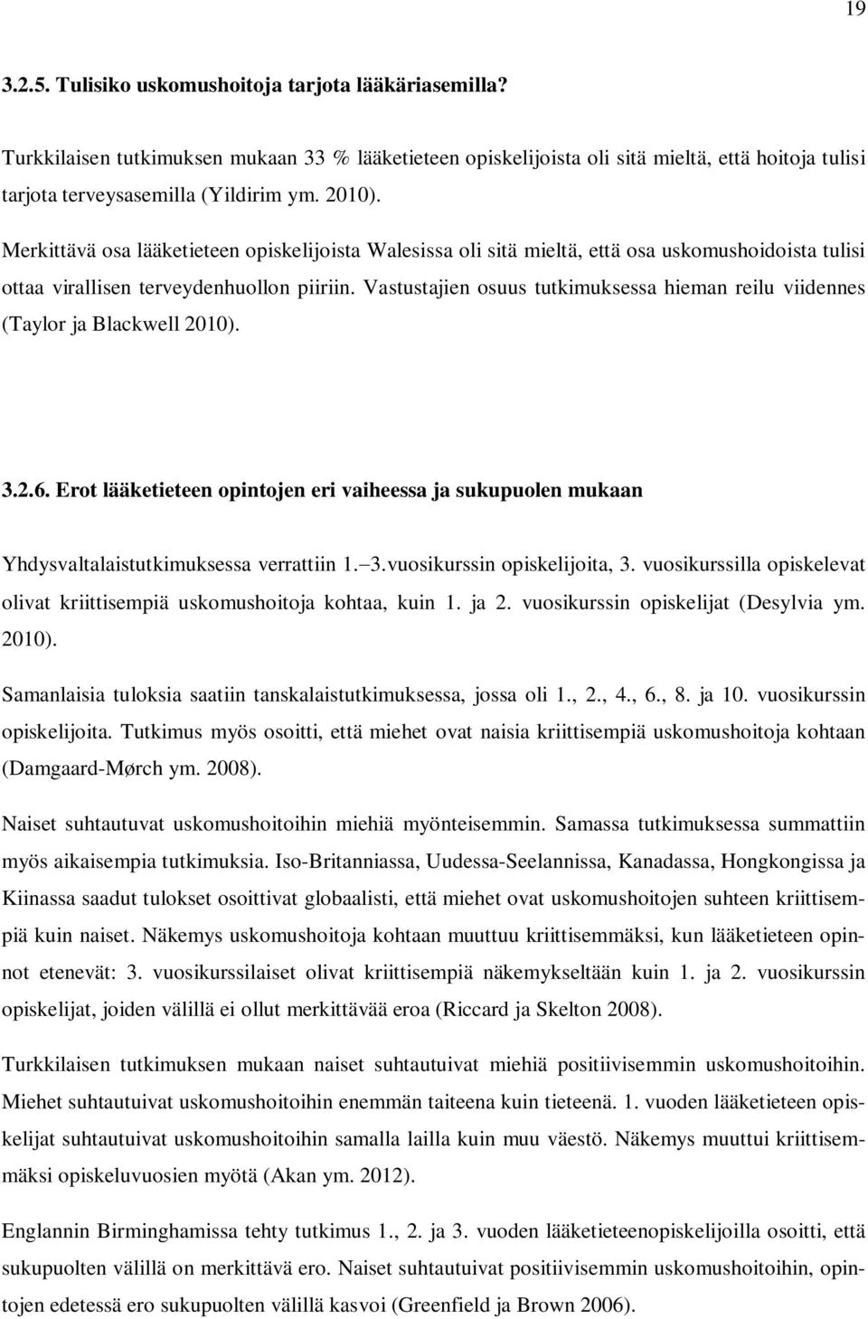 Vastustajien osuus tutkimuksessa hieman reilu viidennes (Taylor ja Blackwell 2010). 3.2.6. Erot lääketieteen opintojen eri vaiheessa ja sukupuolen mukaan Yhdysvaltalaistutkimuksessa verrattiin 1. 3.vuosikurssin opiskelijoita, 3.