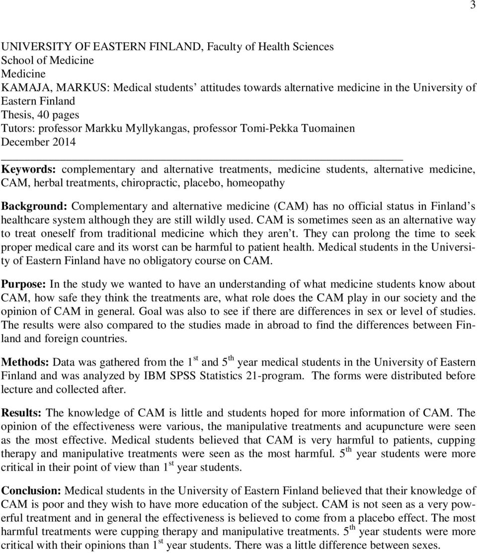 herbal treatments, chiropractic, placebo, homeopathy Background: Complementary and alternative medicine (CAM) has no official status in Finland s healthcare system although they are still wildly used.