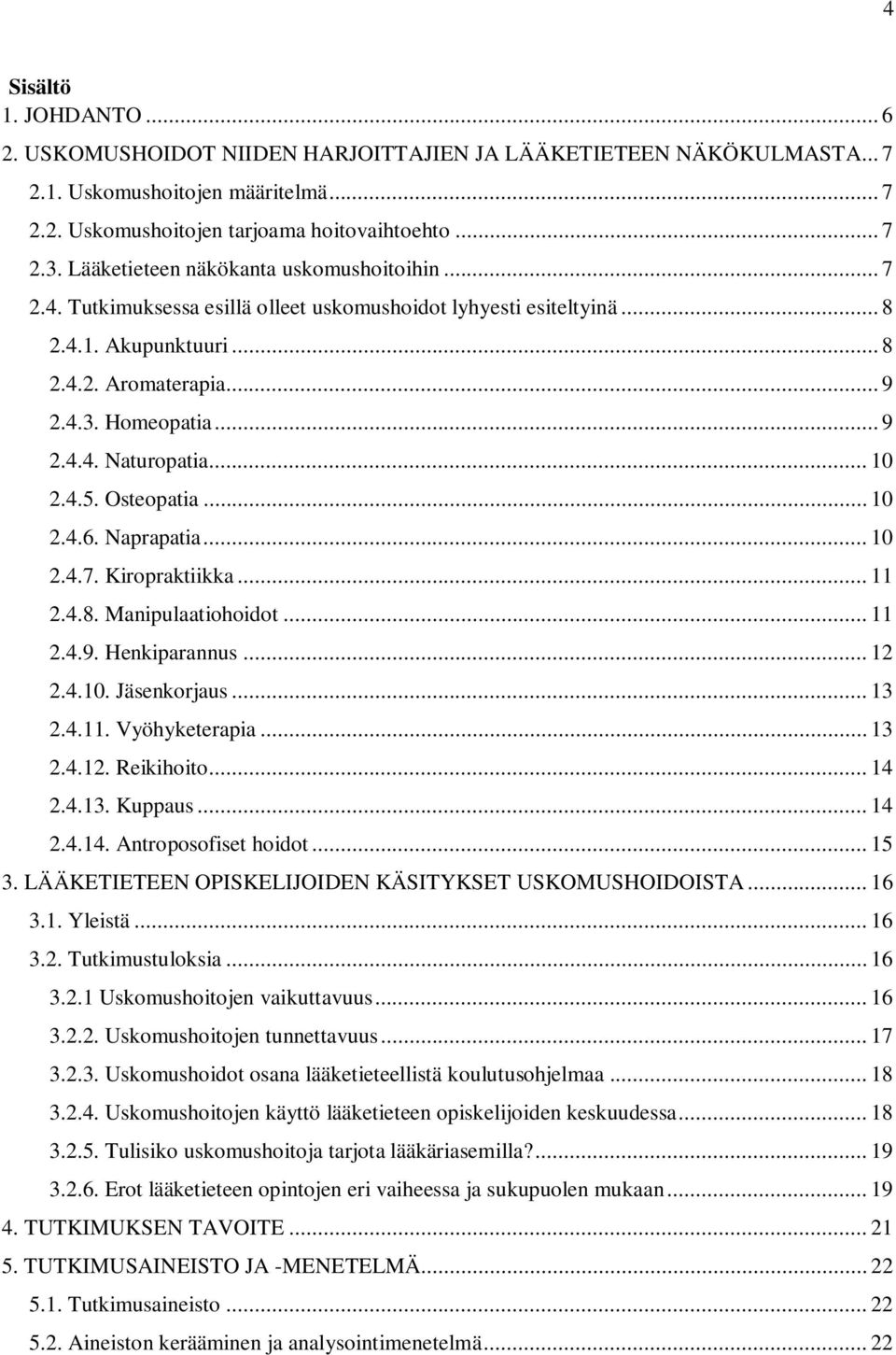 .. 10 2.4.5. Osteopatia... 10 2.4.6. Naprapatia... 10 2.4.7. Kiropraktiikka... 11 2.4.8. Manipulaatiohoidot... 11 2.4.9. Henkiparannus... 12 2.4.10. Jäsenkorjaus... 13 2.4.11. Vyöhyketerapia... 13 2.4.12. Reikihoito.