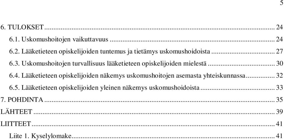 Lääketieteen opiskelijoiden näkemys uskomushoitojen asemasta yhteiskunnassa... 32 6.5.