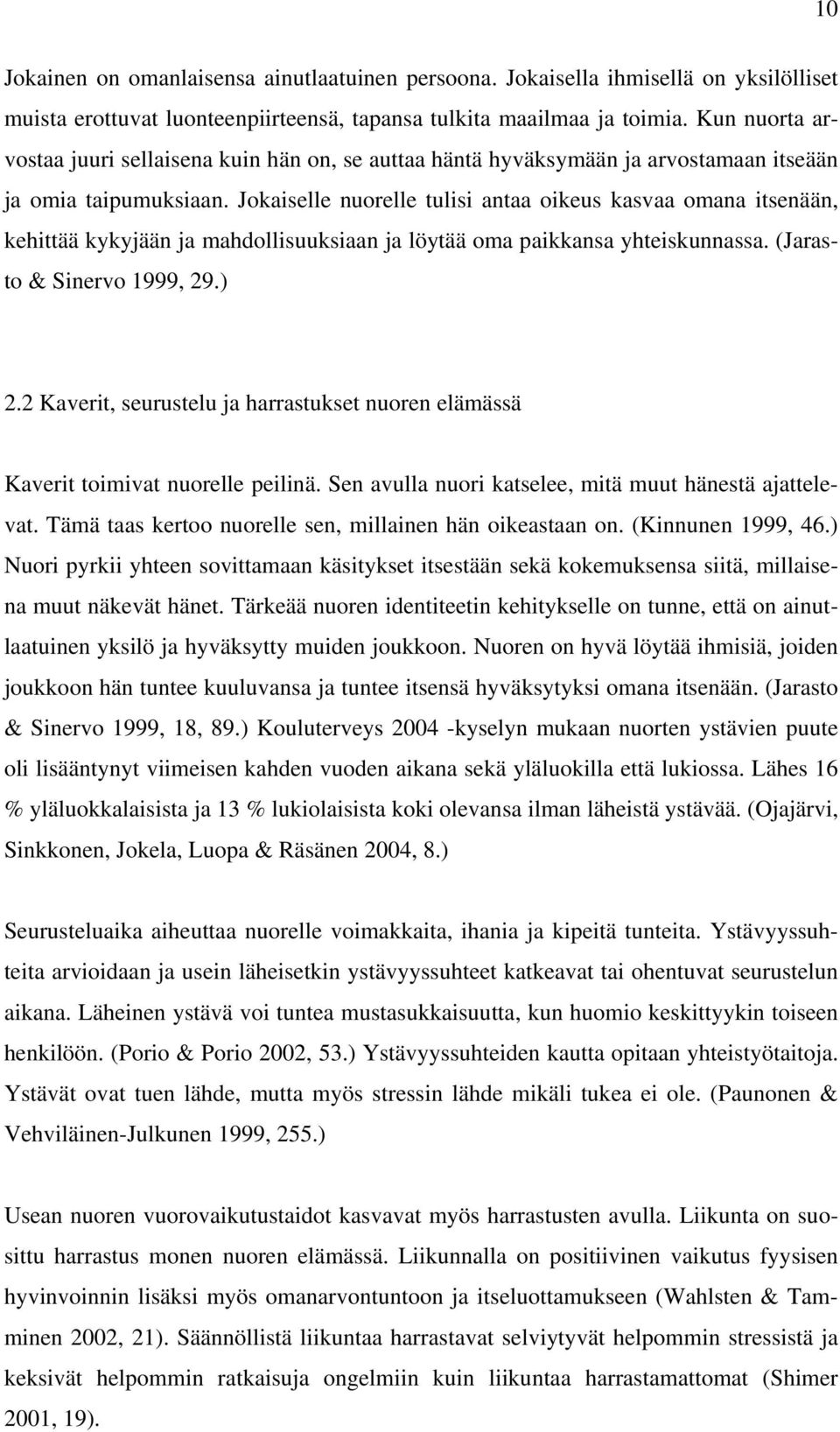 Jokaiselle nuorelle tulisi antaa oikeus kasvaa omana itsenään, kehittää kykyjään ja mahdollisuuksiaan ja löytää oma paikkansa yhteiskunnassa. (Jarasto & Sinervo 1999, 29.) 2.