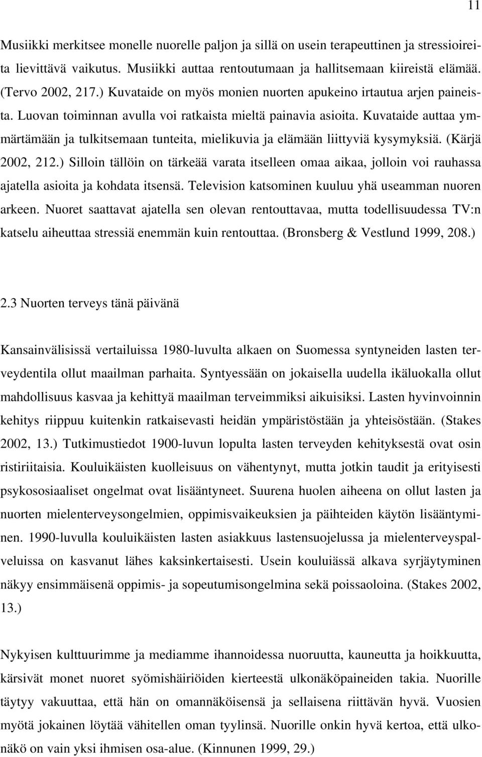 Kuvataide auttaa ymmärtämään ja tulkitsemaan tunteita, mielikuvia ja elämään liittyviä kysymyksiä. (Kärjä 2002, 212.