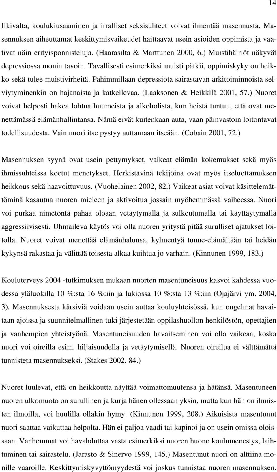 ) Muistihäiriöt näkyvät depressiossa monin tavoin. Tavallisesti esimerkiksi muisti pätkii, oppimiskyky on heikko sekä tulee muistivirheitä.