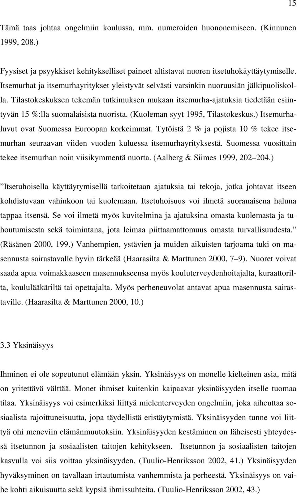 Tilastokeskuksen tekemän tutkimuksen mukaan itsemurha-ajatuksia tiedetään esiintyvän 15 %:lla suomalaisista nuorista. (Kuoleman syyt 1995, Tilastokeskus.