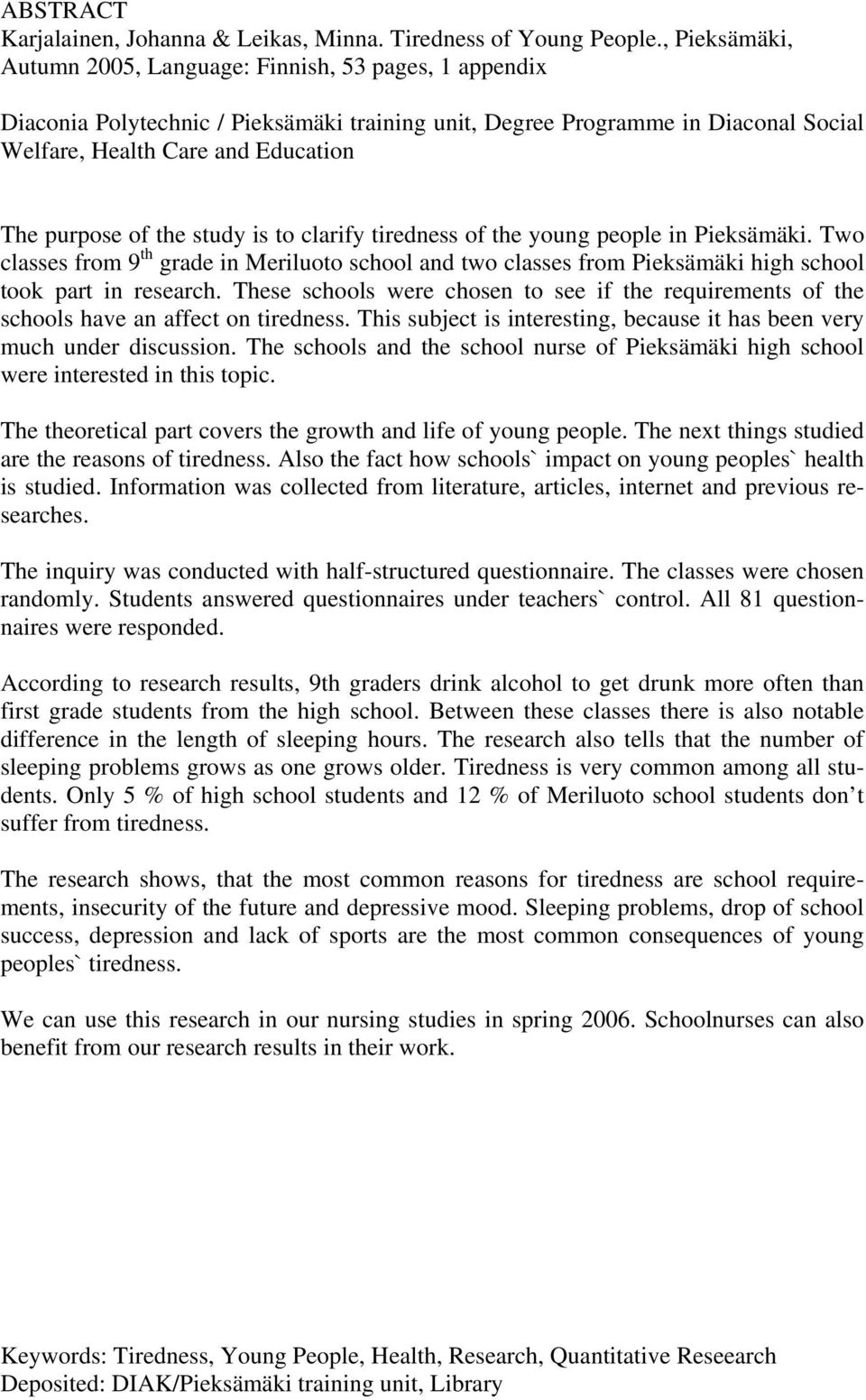 of the study is to clarify tiredness of the young people in Pieksämäki. Two classes from 9 th grade in Meriluoto school and two classes from Pieksämäki high school took part in research.