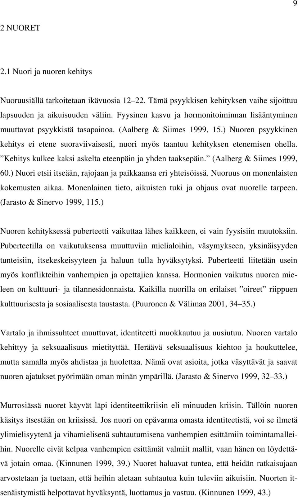 ) Nuoren psyykkinen kehitys ei etene suoraviivaisesti, nuori myös taantuu kehityksen etenemisen ohella. Kehitys kulkee kaksi askelta eteenpäin ja yhden taaksepäin. (Aalberg & Siimes 1999, 60.