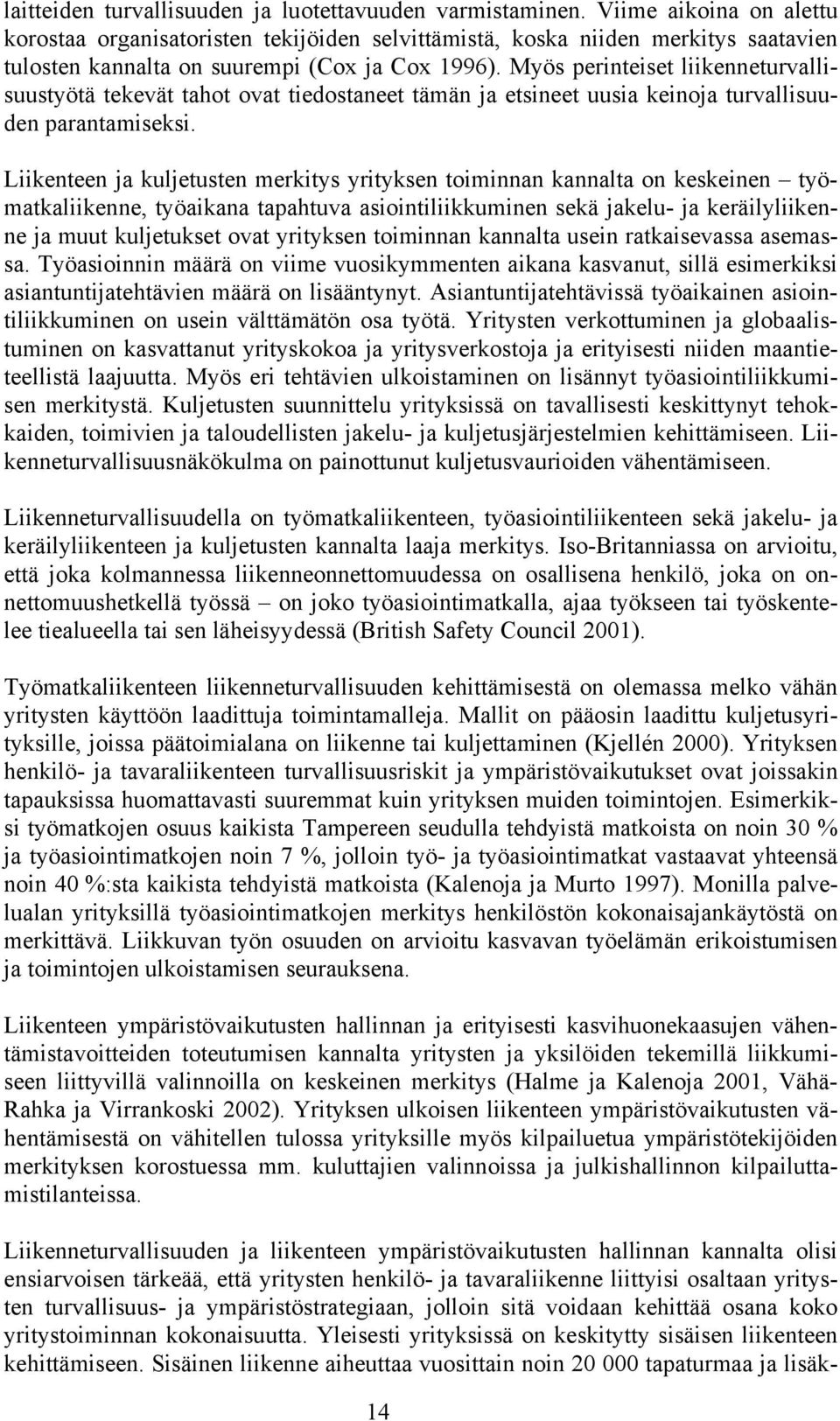 Myös perinteiset liikenneturvallisuustyötä tekevät tahot ovat tiedostaneet tämän ja etsineet uusia keinoja turvallisuuden parantamiseksi.