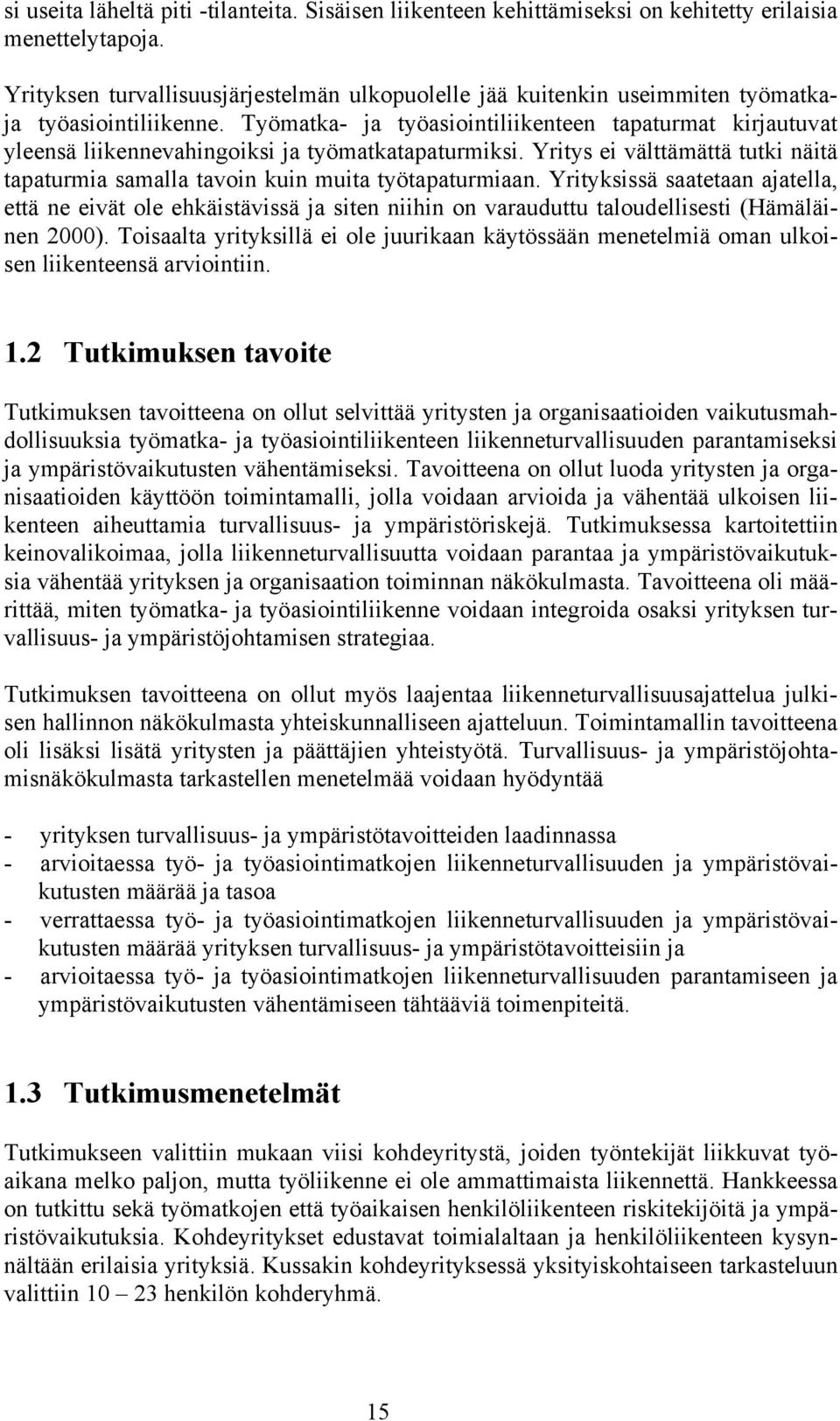 Työmatka- ja työasiointiliikenteen tapaturmat kirjautuvat yleensä liikennevahingoiksi ja työmatkatapaturmiksi. Yritys ei välttämättä tutki näitä tapaturmia samalla tavoin kuin muita työtapaturmiaan.