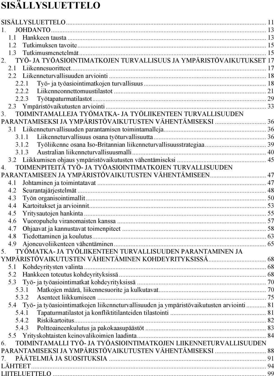 .. 21 2.2.3 Työtapaturmatilastot... 29 2.3 Ympäristövaikutusten arviointi... 33 3. TOIMINTAMALLEJA TYÖMATKA- JA TYÖLIIKENTEEN TURVALLISUUDEN PARANTAMISEKSI JA YMPÄRISTÖVAIKUTUSTEN VÄHENTÄMISEKSI.