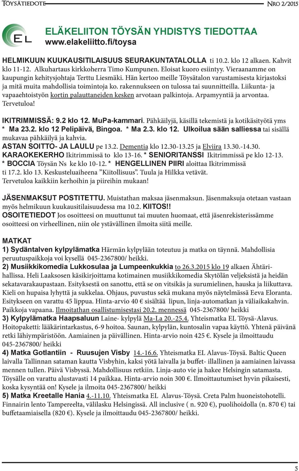 rakennukseen on tulossa tai suunnitteilla. Liikunta- ja vapaaehtoistyön kortin palauttaneiden kesken arvotaan palkintoja. Arpamyyntiä ja arvontaa. Tervetuloa! IKITRIMMISSÄ: 9.2 klo 12. MuPa-kammari.