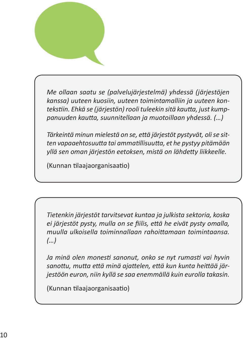 ( ) Tärkeintä minun mielestä on se, että järjestöt pystyvät, oli se sitten vapaaehtosuutta tai ammatillisuutta, et he pystyy pitämään yllä sen oman järjestön eetoksen, mistä on lähdetty liikkeelle.