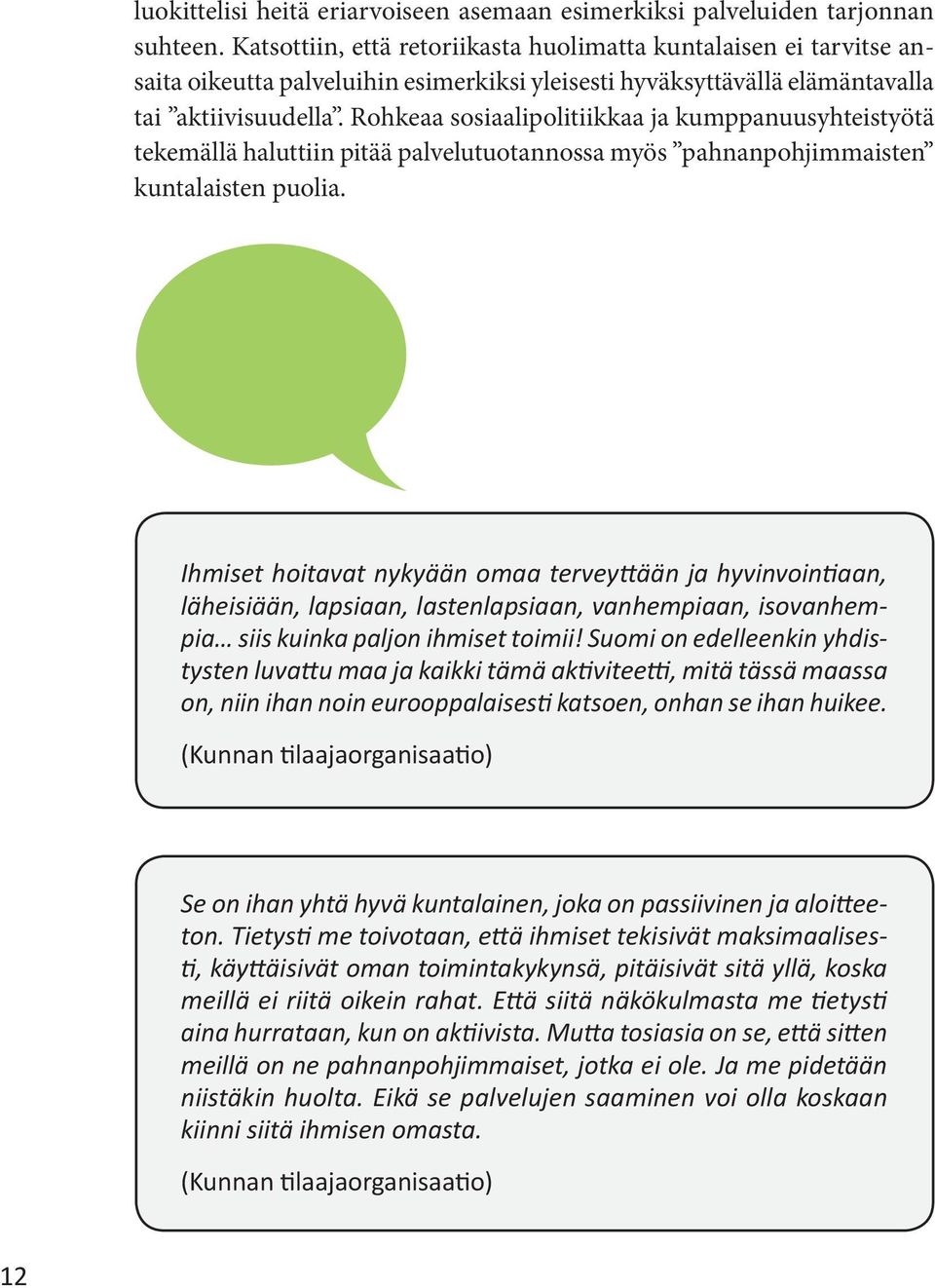 Rohkeaa sosiaalipolitiikkaa ja kumppanuusyhteistyötä tekemällä haluttiin pitää palvelutuotannossa myös pahnanpohjimmaisten kuntalaisten puolia.