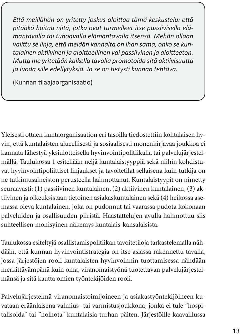 Mutta me yritetään kaikella tavalla promotoida sitä aktiivisuutta ja luoda sille edellytyksiä. Ja se on tietysti kunnan tehtävä.