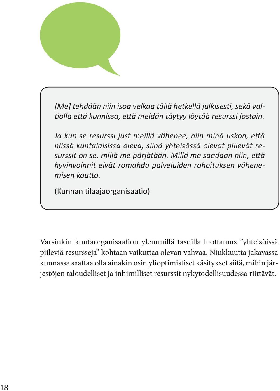 Millä me saadaan niin, että hyvinvoinnit eivät romahda palveluiden rahoituksen vähenemisen kautta.