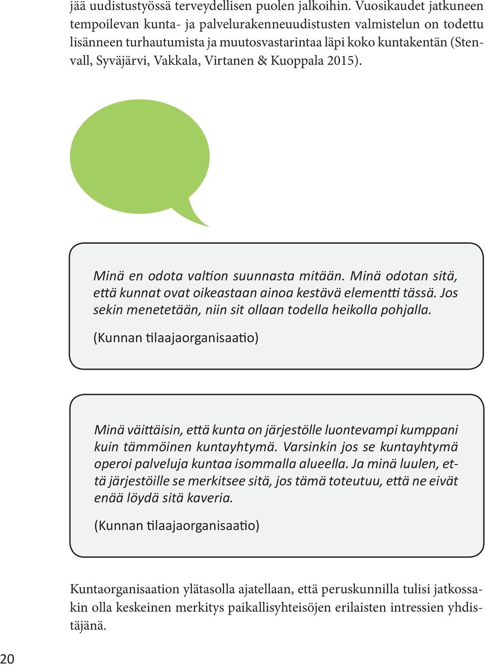 & Kuoppala 2015). Minä en odota valtion suunnasta mitään. Minä odotan sitä, että kunnat ovat oikeastaan ainoa kestävä elementti tässä. Jos sekin menetetään, niin sit ollaan todella heikolla pohjalla.