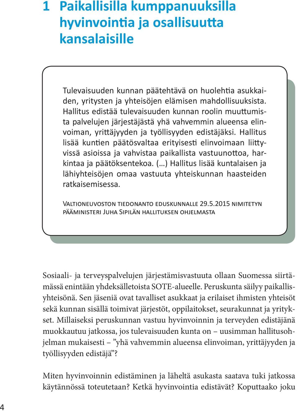 Hallitus lisää kuntien päätösvaltaa erityisesti elinvoimaan liittyvissä asioissa ja vahvistaa paikallista vastuunottoa, harkintaa ja päätöksentekoa.