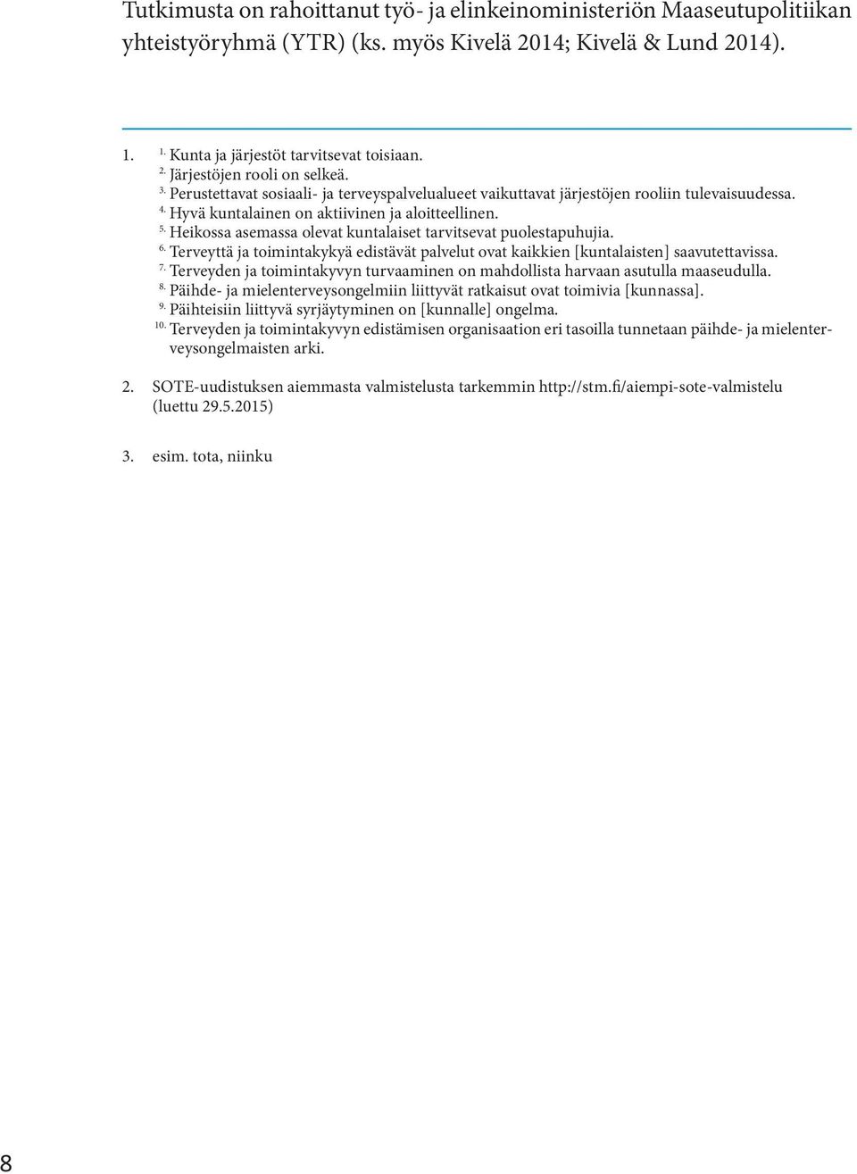 Heikossa asemassa olevat kuntalaiset tarvitsevat puolestapuhujia. 6. Terveyttä ja toimintakykyä edistävät palvelut ovat kaikkien [kuntalaisten] saavutettavissa. 7.