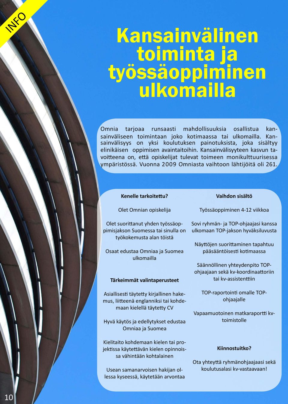 Kansainvälisyyteen kasvun tavoi eena on, e ä opiskelijat tulevat toimeen monikulttuurisessa ympäristössä. Vuonna 2009 Omniasta vaihtoon lähtijöitä oli 261. Kenelle tarkoite u?