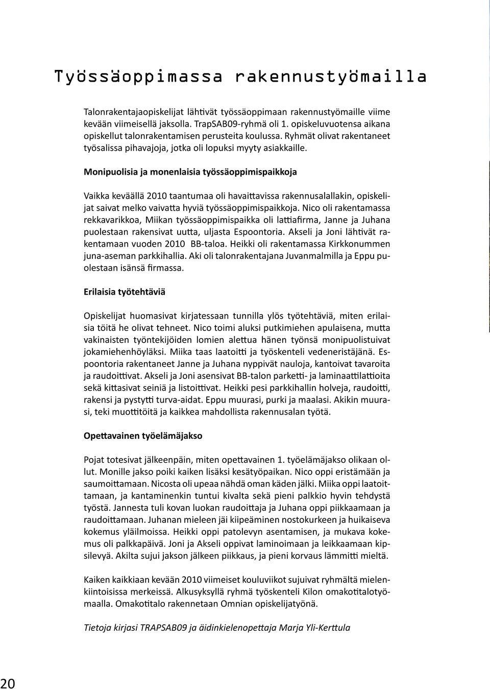 Monipuolisia ja monenlaisia työssäoppimispaikkoja Vaikka keväällä 2010 taantumaa oli havai avissa rakennusalallakin, opiskelijat saivat melko vaiva a hyviä työssäoppimispaikkoja.