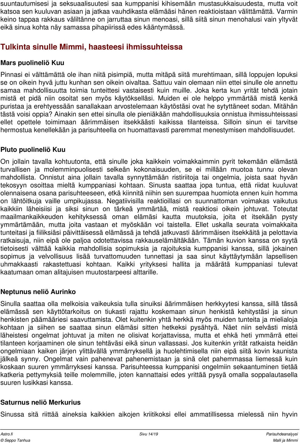 Tulkinta sinulle Mimmi, haasteesi ihmissuhteissa Mars puolineliö Kuu Pinnasi ei välttämättä ole ihan niitä pisimpiä, mutta mitäpä siitä murehtimaan, sillä loppujen lopuksi se on oikein hyvä juttu