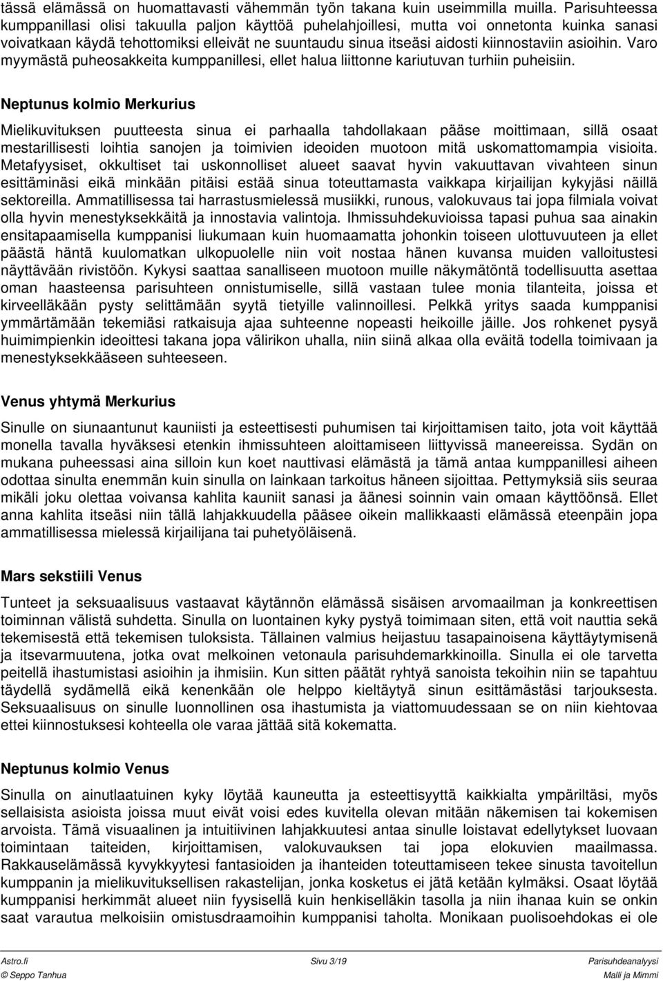 asioihin. Varo myymästä puheosakkeita kumppanillesi, ellet halua liittonne kariutuvan turhiin puheisiin.