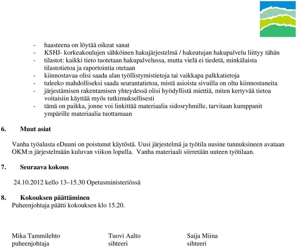 asioista sivuilla on oltu kiinnostuneita - järjestämisen rakentamisen yhteydessä olisi hyödyllistä miettiä, miten kertyvää tietoa voitaisiin käyttää myös tutkimuksellisesti - tämä on paikka, jonne