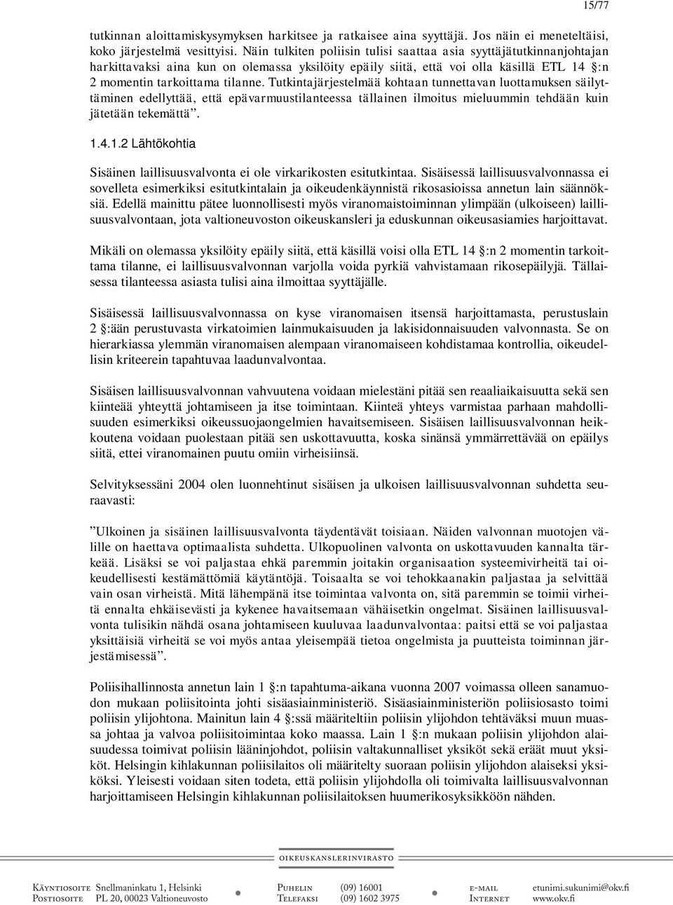 Tutkintajärjestelmää kohtaan tunnettavan luottamuksen säilyttäminen edellyttää, että epävarmuustilanteessa tällainen ilmoitus mieluummin tehdään kuin jätetään tekemättä. 1.