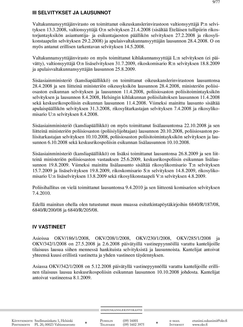 4.2008. O on myös antanut erillisen tarkentavan selvityksen 14.5.2008. Valtakunnansyyttäjänvirasto on myös toimittanut kihlakunnansyyttäjä L:n selvityksen (ei päivätty), valtionsyyttäjä O:n lisäselvityksen 31.