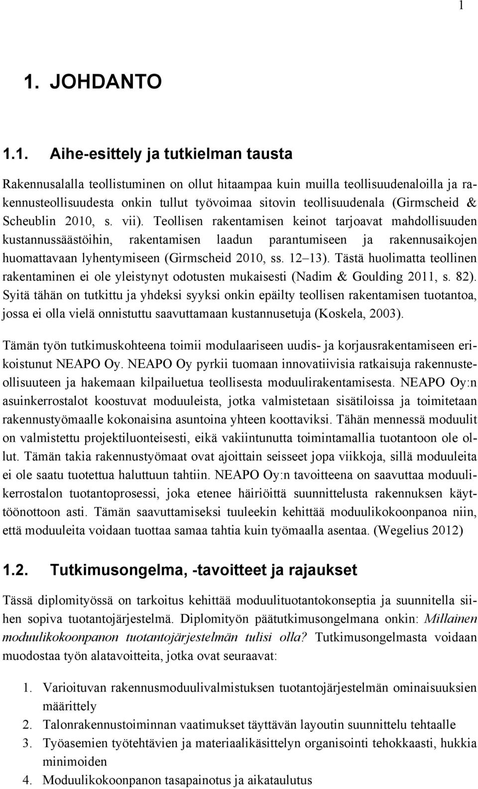 Teollisen rakentamisen keinot tarjoavat mahdollisuuden kustannussäästöihin, rakentamisen laadun parantumiseen ja rakennusaikojen huomattavaan lyhentymiseen (Girmscheid 2010, ss. 12 13).