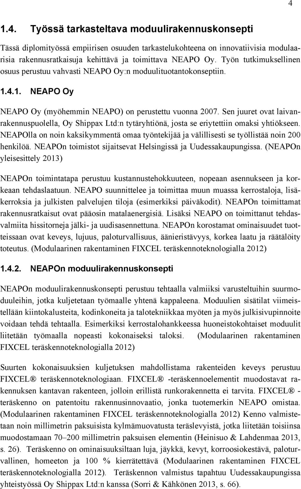 Sen juuret ovat laivanrakennuspuolella, Oy Shippax Ltd:n tytäryhtiönä, josta se eriytettiin omaksi yhtiökseen.