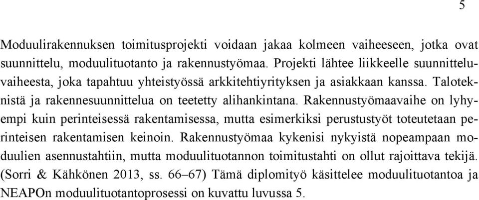 Rakennustyömaavaihe on lyhyempi kuin perinteisessä rakentamisessa, mutta esimerkiksi perustustyöt toteutetaan perinteisen rakentamisen keinoin.