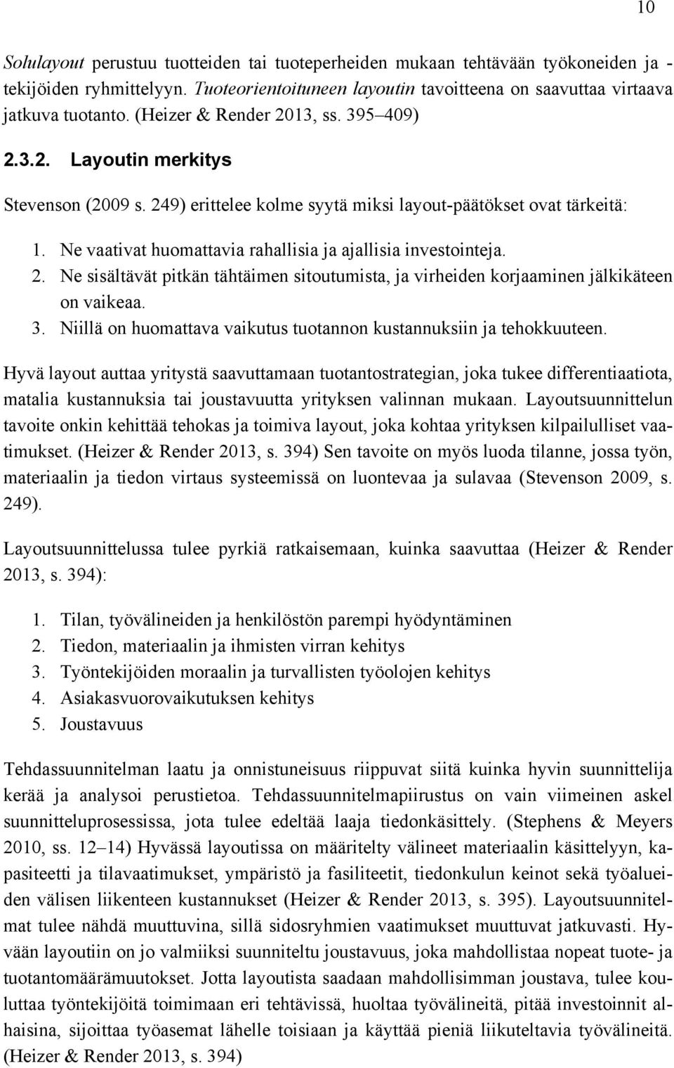 Ne vaativat huomattavia rahallisia ja ajallisia investointeja. 2. Ne sisältävät pitkän tähtäimen sitoutumista, ja virheiden korjaaminen jälkikäteen on vaikeaa. 3.