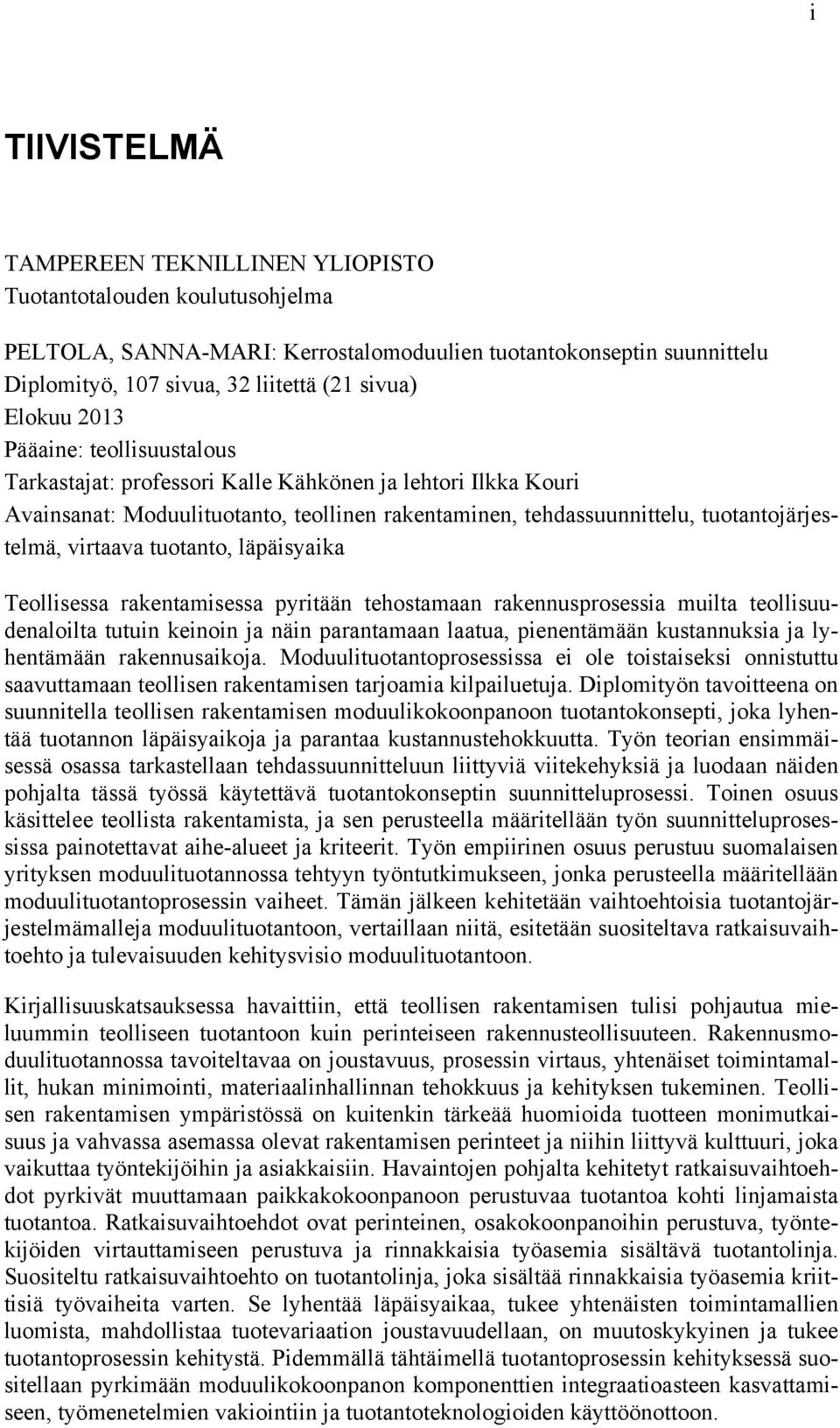 virtaava tuotanto, läpäisyaika Teollisessa rakentamisessa pyritään tehostamaan rakennusprosessia muilta teollisuudenaloilta tutuin keinoin ja näin parantamaan laatua, pienentämään kustannuksia ja